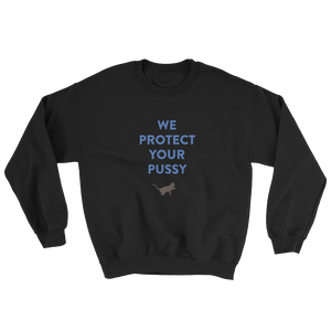 WE PROTECT YOUR PUSSY Sweatshirt