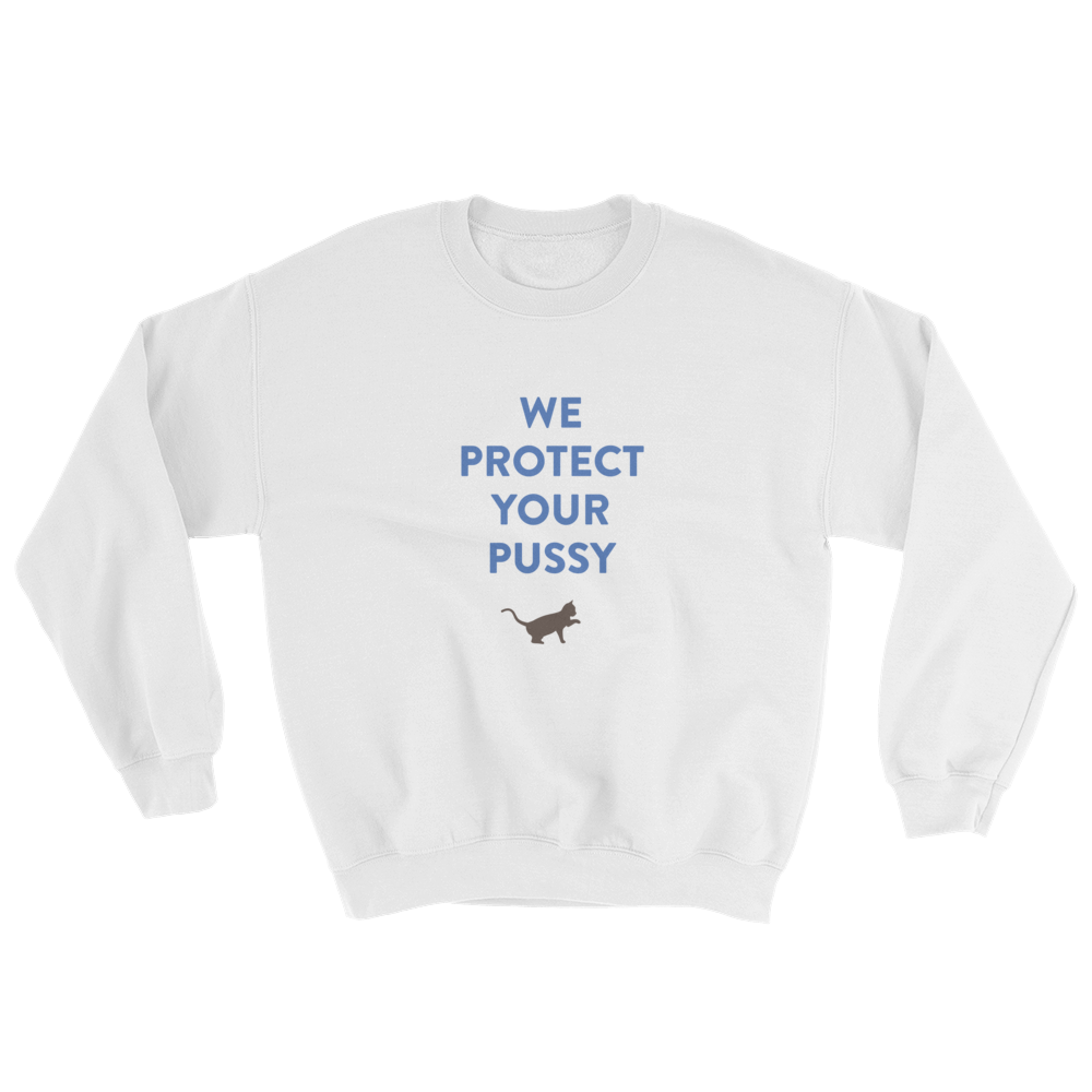 WE PROTECT YOUR PUSSY Sweatshirt