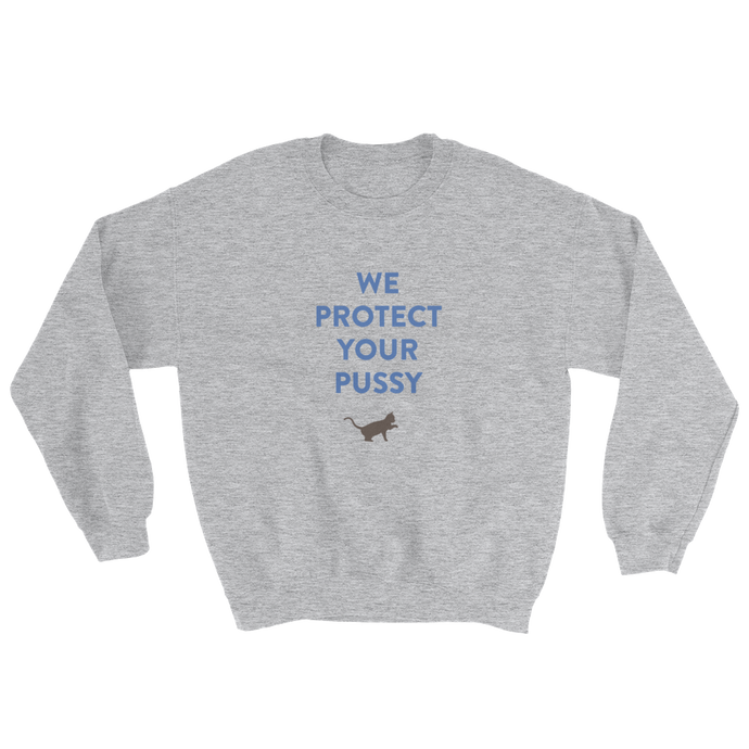 WE PROTECT YOUR PUSSY Sweatshirt